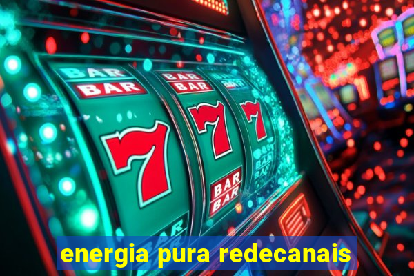 energia pura redecanais